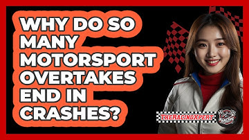 Why Do So Many Motorsport Overtakes End In Crashes? - The Racing Xpert