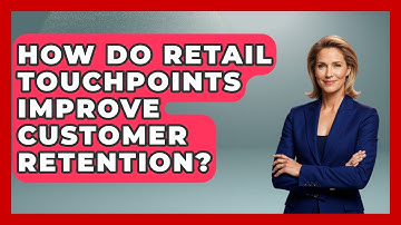 How Do Retail Touchpoints Improve Customer Retention? - Retail Employee Playbook