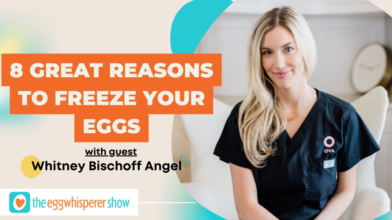 Eight Great Reasons to Freeze Your Eggs with guest Whitney Bischoff Angel