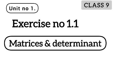 Unit no 1. Exercise no 1.1 of class 9 matrices and determinants
