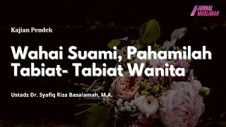 Wahai Suami, Pahamilah Tabiat- Tabiat Wanita | Ustadz Dr. Syafiq Riza Basalamah, M.A.