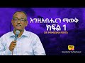 እግዚአብሔርን ማወቅ ክፍል 1 Ethiopia Protestant Sibekt New 2021 Dr Mamusha Fenta