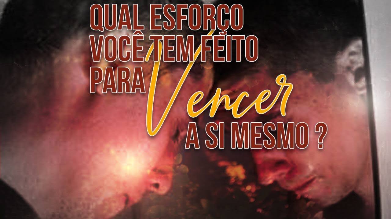 Qual esforço você tem feito para se Vencer ?