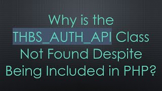 Why is the THBS_AUTH_API Class Not Found Despite Being Included in PHP?