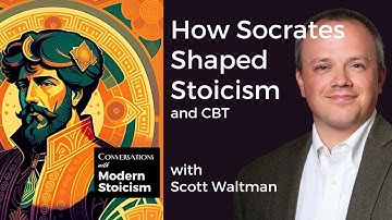 How Socrates Shaped Stoicism and CBT with Scott Waltman