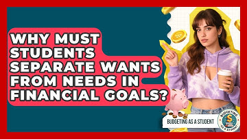 Why Must Students Separate Wants From Needs In Financial Goals? - Budgeting as a Student