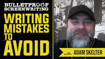 Writing Mistakes to Avoid with Adam Skelter // Bulletproof Screenwriting Podcast