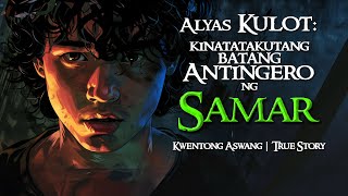 ALYAS KULOT KINATATAKUTANG ANTINGERO NG SAMAR | Kwentong Aswang | True Story