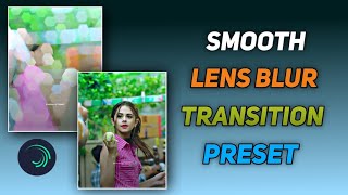 Smooth Lens Blur Transition Alight Motion Preset | How To Edit Smooth Camera Lens Blur | Presets screenshot 4
