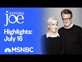 Watch Morning Joe Highlights: July 16th | MSNBC
