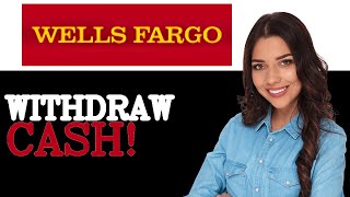 How To Withdraw Cash From Wells Fargo (2025)