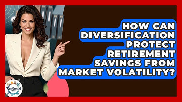 How Can Diversification Protect Retirement Savings From Market Volatility? - Get Retirement Help