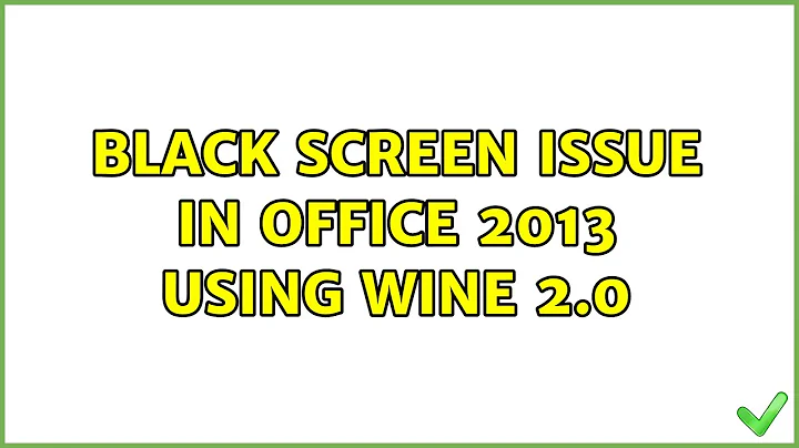 Ubuntu: Black Screen Issue in Office 2013 using Wine 2.0