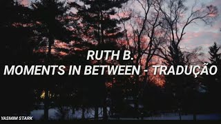 Moments in Between - Ruth B. (Tradução)