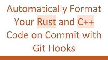 Automatically Format Your Rust and C+ +  Code on Commit with Git Hooks