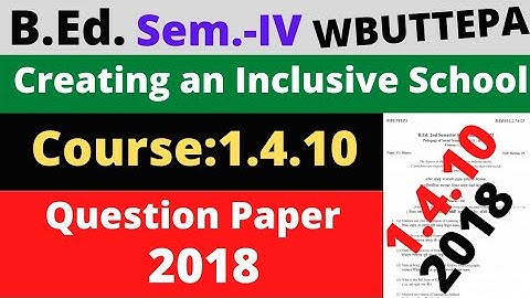 B.Ed. Sem.-4 Course: 1.4.10 Question- 2018 / Creating an Inclusive School Question- 2018 / WBUTTEPA