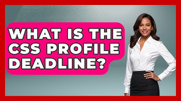 What Is The CSS Profile Deadline? - The College Explorer
