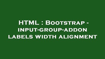 HTML : Bootstrap - input-group-addon labels width alignment
