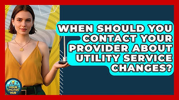 When Should You Contact Your Provider About Utility Service Changes? - Your Utilities Hub