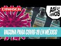 ¿Por qué México necesita una vacuna propia contra el Covid? | #AsíLoVemos