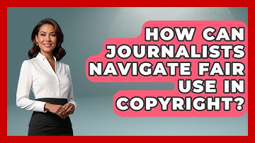 How Can Journalists Navigate Fair Use In Copyright? - Journalism Explained