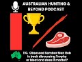 110. Obsessed Sambar Man Rob is back discussing Trophy or Meat and does it matter?
