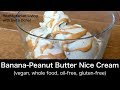 Banana &amp; Peanut Butter Nice Cream (whole food, vegan)