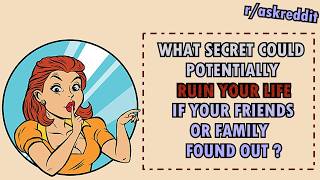 "What secret could ruin your life if someone found out?" (r/AskReddit)