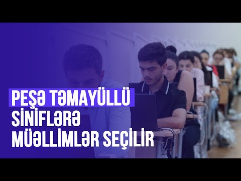 PEŞƏ TƏMAYÜLLÜ SİNİFLƏRƏ MÜƏLLİMLƏR SEÇİLİR