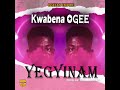 Kwabena ogee  yegyinam lyrical