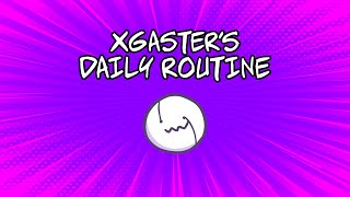 XGASTER'S DAILY ROUTINE [By Jakei]