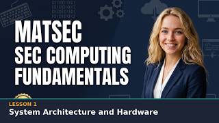 MATSEC SEC Computing Fundamentals Lesson 1: System Architecture and Hardware
