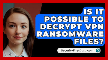 Is It Possible To Decrypt VPN Ransomware Files? - SecurityFirstCorp.com