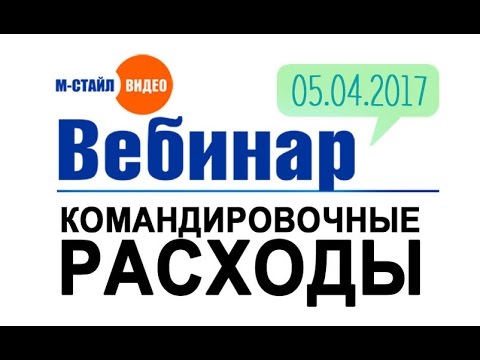 Командировочные расходы (вебинар 05.04.17) | #мстайлвидео