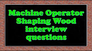 Machine Operator Shaping Wood interview questions