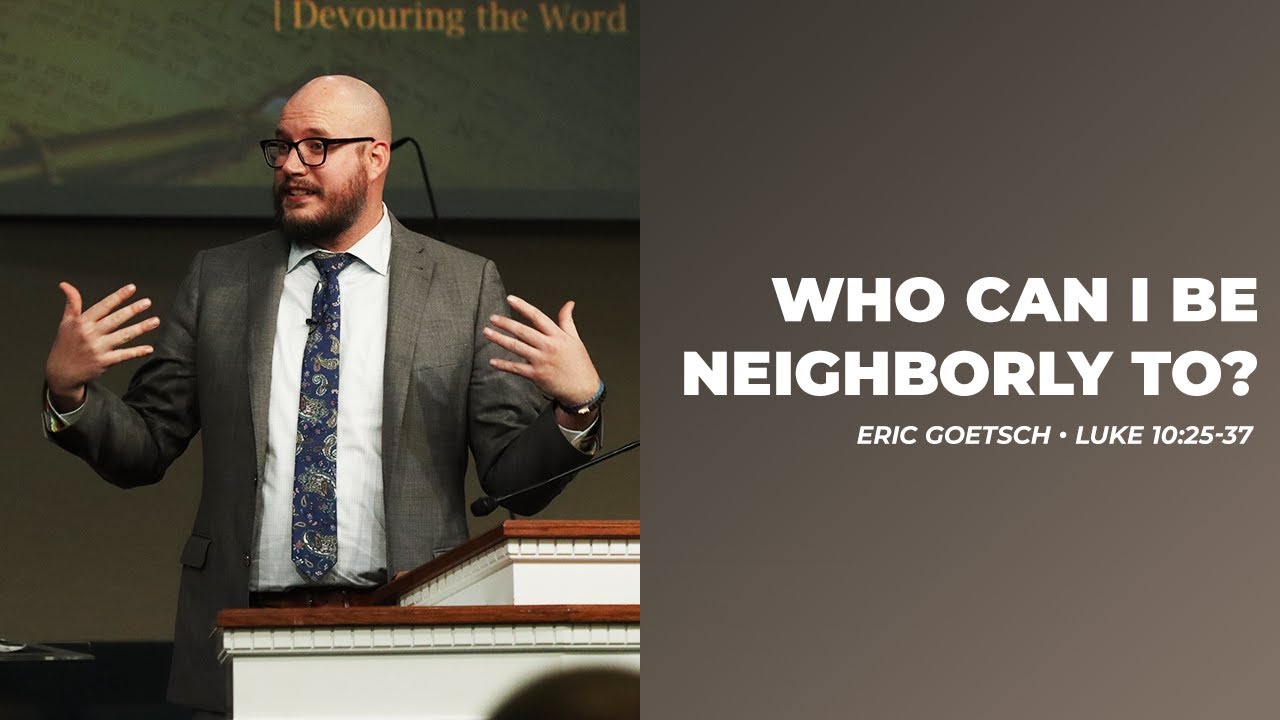 Eric Goetsch - Who Can I Be Neighborly To? - Luke 10:25-37 - YouTube