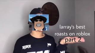 Larrays Best Roasts On Roblox Part 2