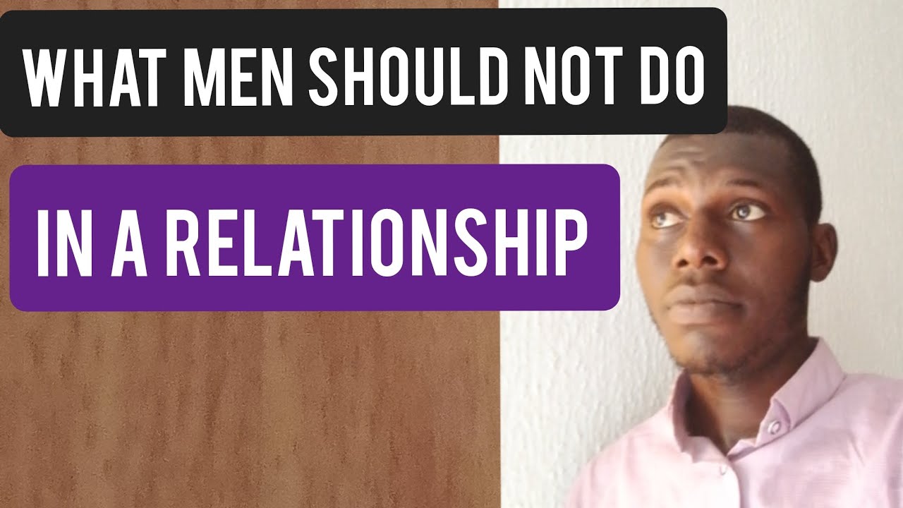 #4 THINGS MEN SHOULD NEVER DO IN A RELATIONSHIP - YouTube