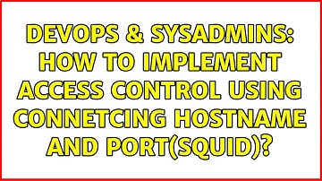 DevOps & SysAdmins: How to implement access control using connetcing hostname and port(squid)?