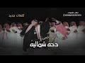 شيلة دحه شماليه في زواج المعرس دحه لعب شمالي 2023