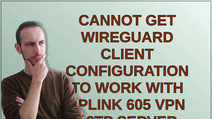 Cannot get Wireguard client configuration to work with tplink 605 vpn l2tp server