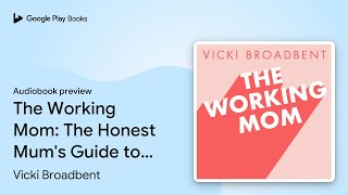 The Working Mom: The Honest Mum's Guide to… by Vicki Broadbent · Audiobook preview