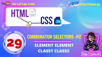 29. Combinator selectors p2 - element,element CLASS1.class2  - Giải thích chi tiết