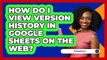 How do I view version history in Google Sheets on the web? - Be App Savvy