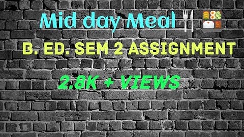 B.Ed. SEM 2 ASSIGNMENT|| MID-DAY MEAL || COURSE- IX (1.2.9) 2nd Half