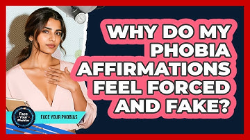 Why Do My Phobia Affirmations Feel Forced And Fake? - Face Your Phobias