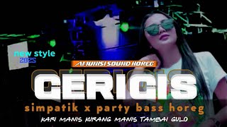 DJ GERIGIS 🔥KARI MANIS KURANG MANIS TAMBAHI GULO SIMPATIK PARTY AMUNISI SOUND BASS HOREG