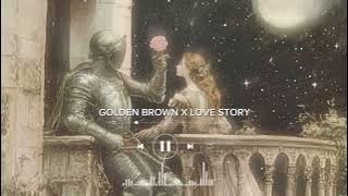 Golden brown X Love story (tiktok version)