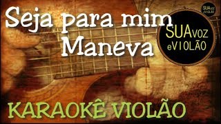 Video thumbnail of "Maneva - Seja para mim -  Karaokê Violão"