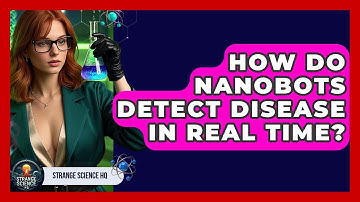 How Do Nanobots Detect Disease In Real Time? - Strange Science HQ